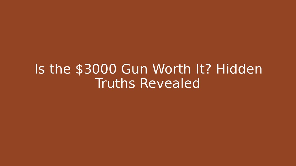 Is the $3000 Gun Worth It? Hidden Truths Revealed