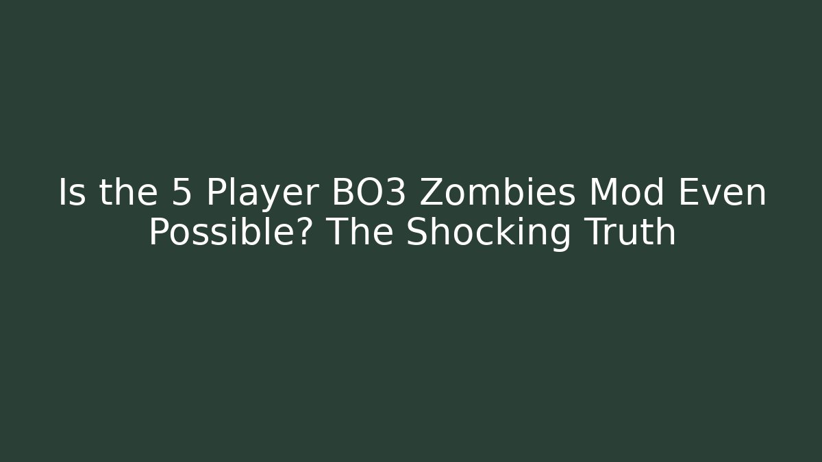 Is the 5 Player BO3 Zombies Mod Even Possible? The Shocking Truth