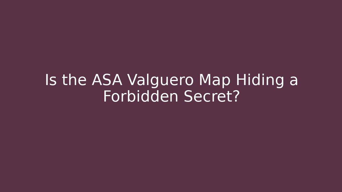 Is the ASA Valguero Map Hiding a Forbidden Secret?
