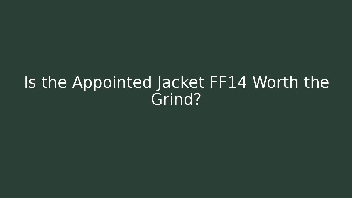 Is the Appointed Jacket FF14 Worth the Grind?