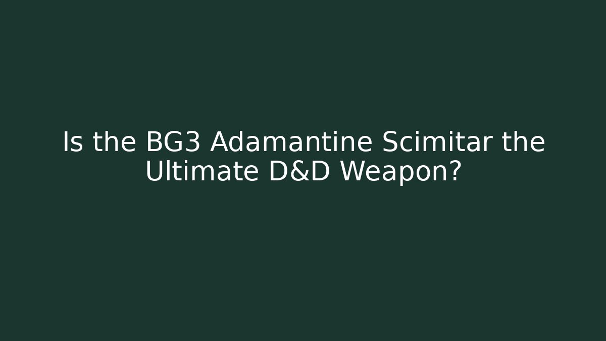 Is the BG3 Adamantine Scimitar the Ultimate D&D Weapon?