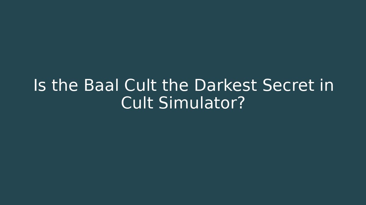 Is the Baal Cult the Darkest Secret in Cult Simulator?