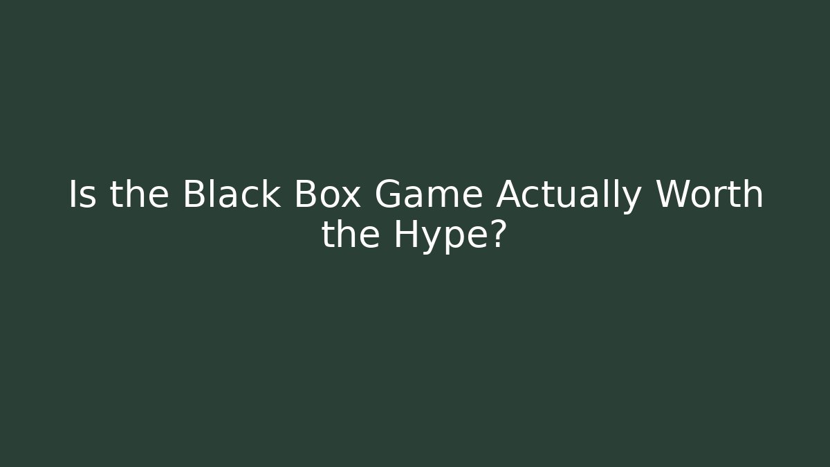 Is the Black Box Game Actually Worth the Hype?