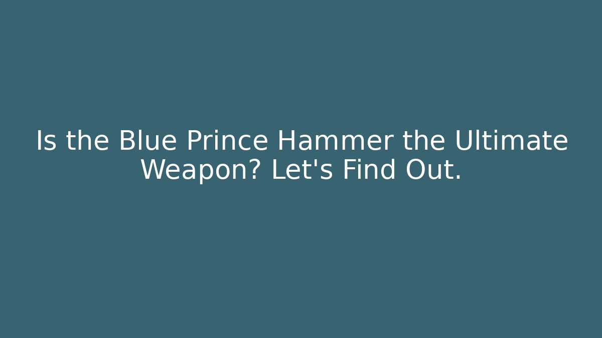 Is the Blue Prince Hammer the Ultimate Weapon? Let's Find Out. - Celivion
