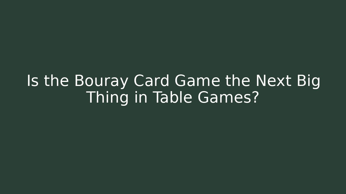 Is the Bouray Card Game the Next Big Thing in Table Games?