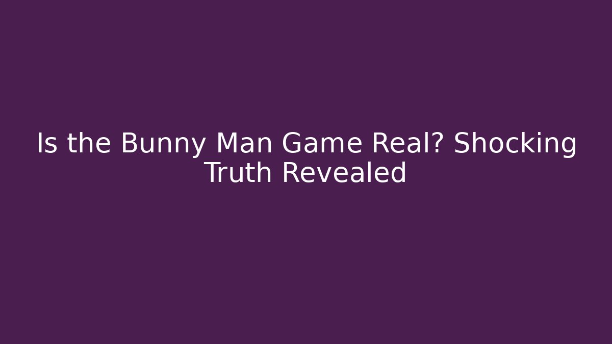 Is the Bunny Man Game Real? Shocking Truth Revealed