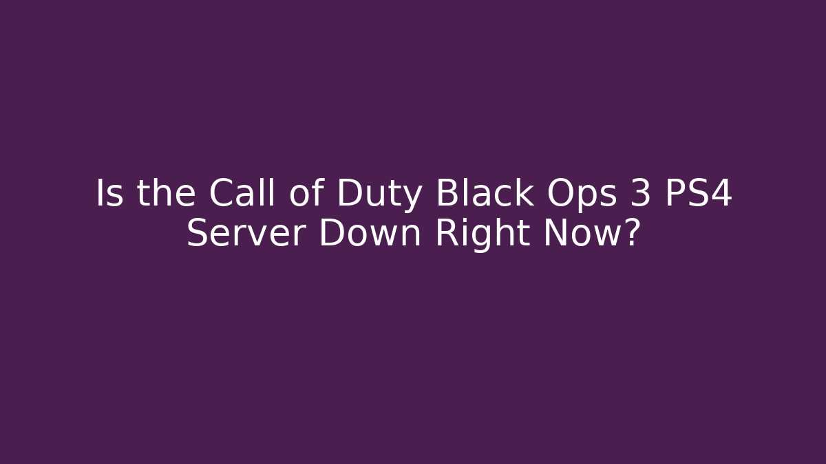 Is the Call of Duty Black Ops 3 PS4 Server Down Right Now?