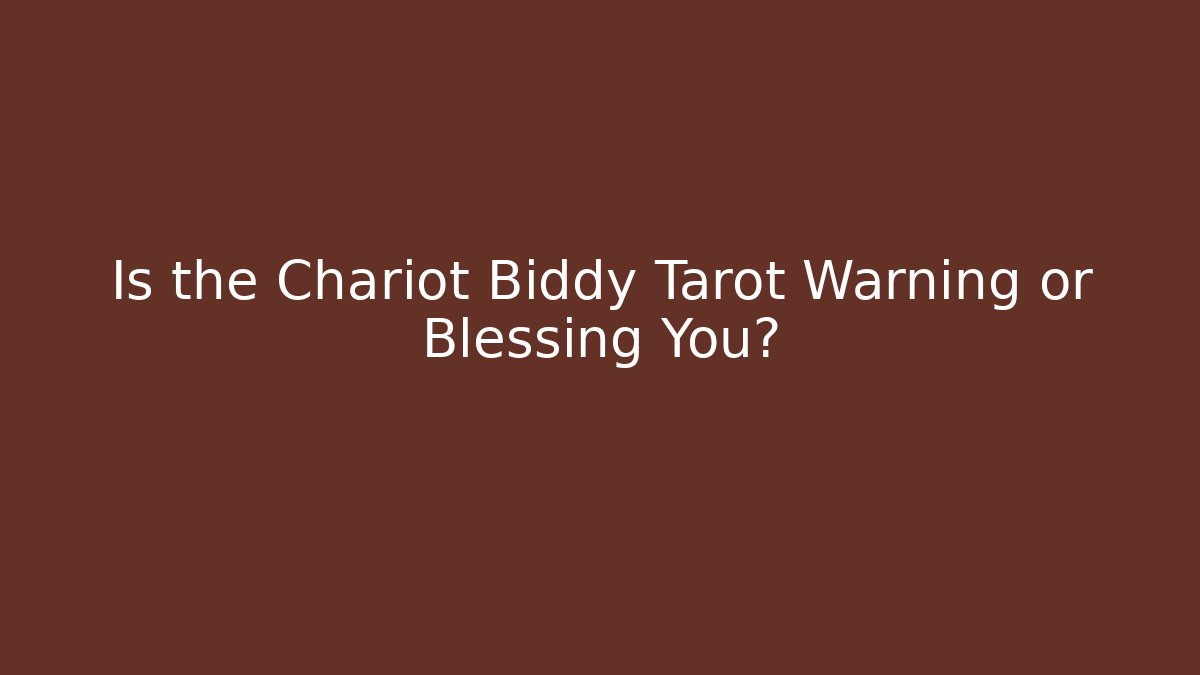 Is the Chariot Biddy Tarot Warning or Blessing You?