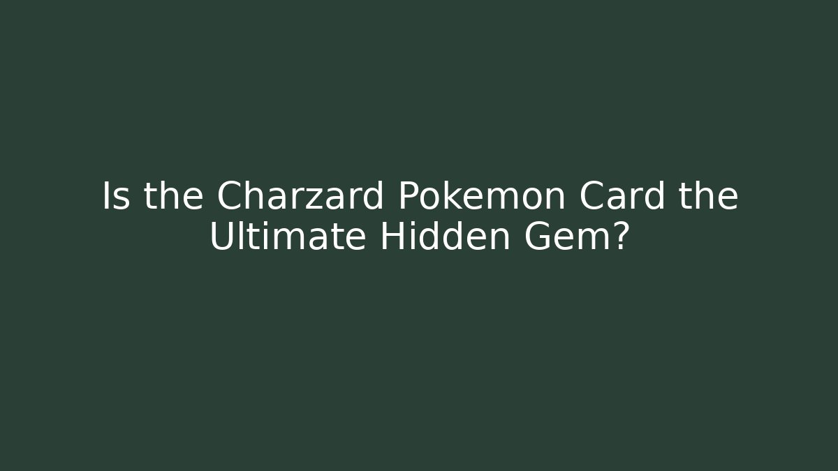 Is the Charzard Pokémon Card the Ultimate Hidden Gem?