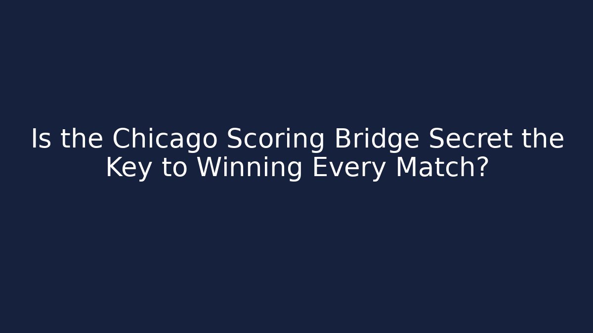 Is the Chicago Scoring Bridge Secret the Key to Winning Every Match?