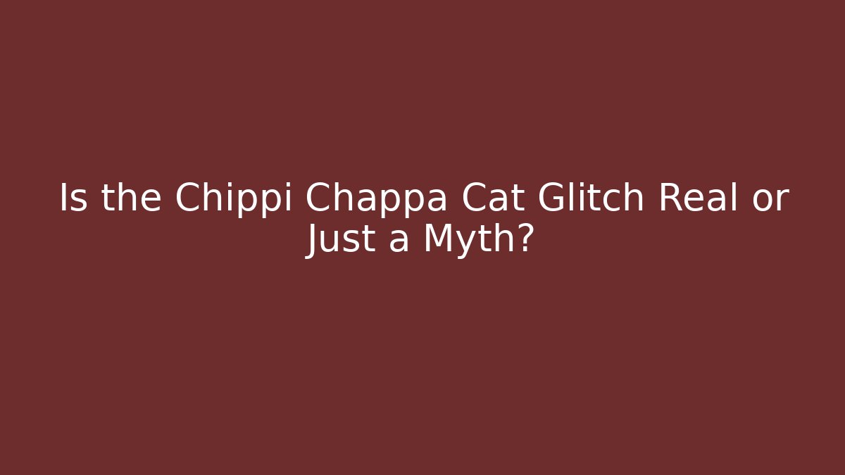 Is the Chippi Chappa Cat Glitch Real or Just a Myth?