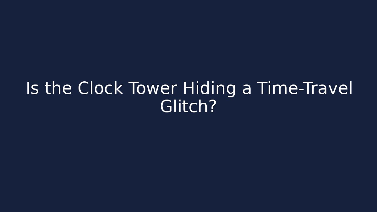 Is the Clock Tower Hiding a Time-Travel Glitch?