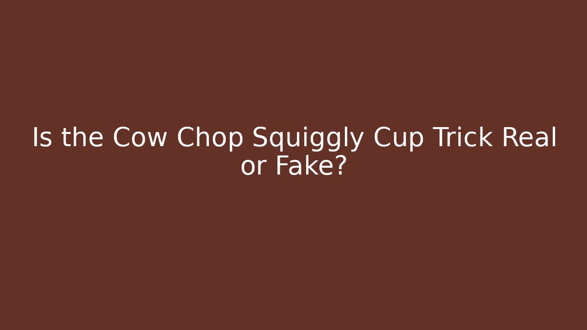 Is the Cow Chop Squiggly Cup Trick Real or Fake?