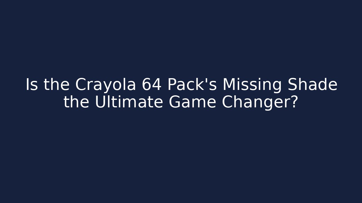 Is the Crayola 64 Pack's Missing Shade the Ultimate Game Changer?