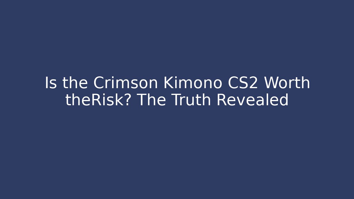 Is the Crimson Kimono CS2 Worth theRisk? The Truth Revealed
