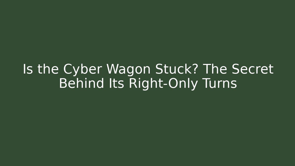 Is the Cyber Wagon Stuck? The Secret Behind Its Right-Only Turns