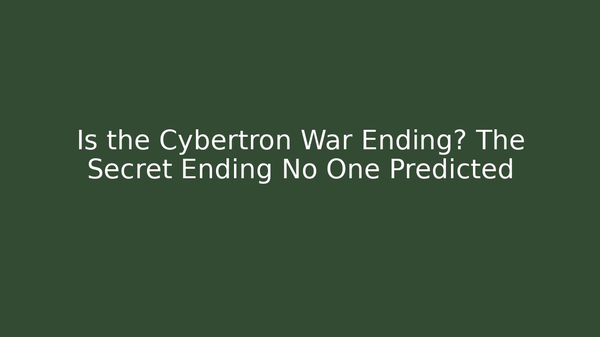 Is the Cybertron War Ending? The Secret Ending No One Predicted - Celivion