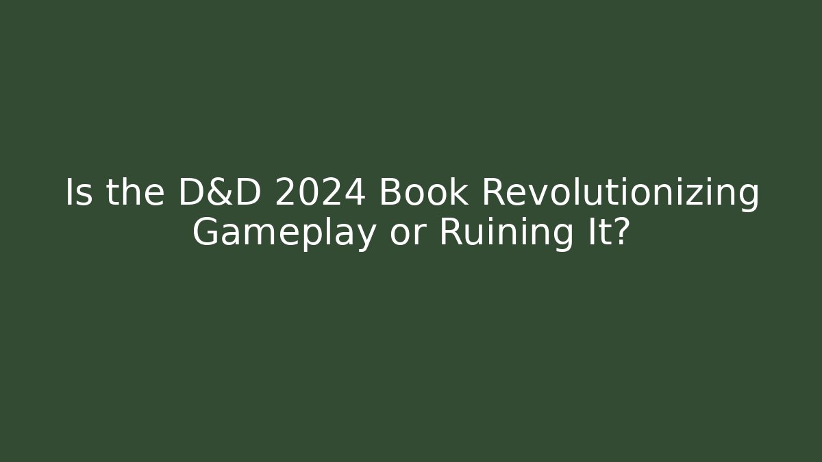 Is the D&D 2024 Book Revolutionizing Gameplay or Ruining It?