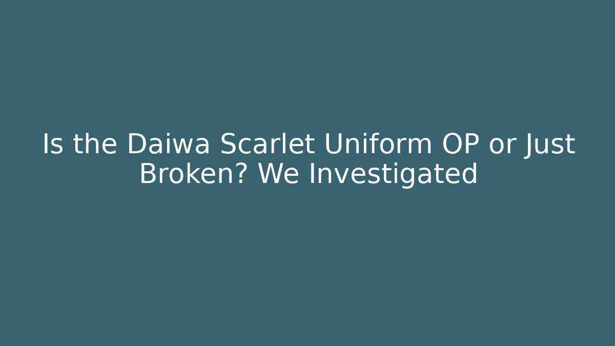 Is the Daiwa Scarlet Uniform OP or Just Broken? We Investigated