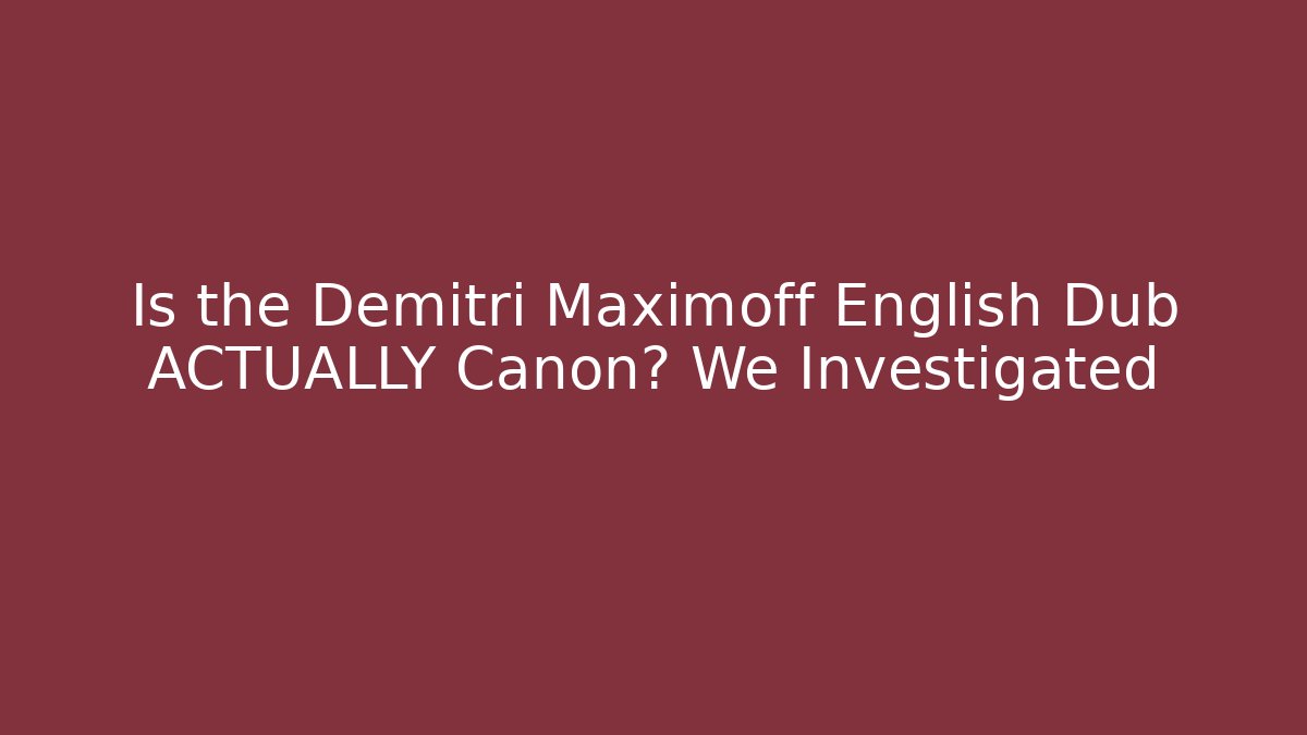 Is the Demitri Maximoff English Dub ACTUALLY Canon? We Investigated