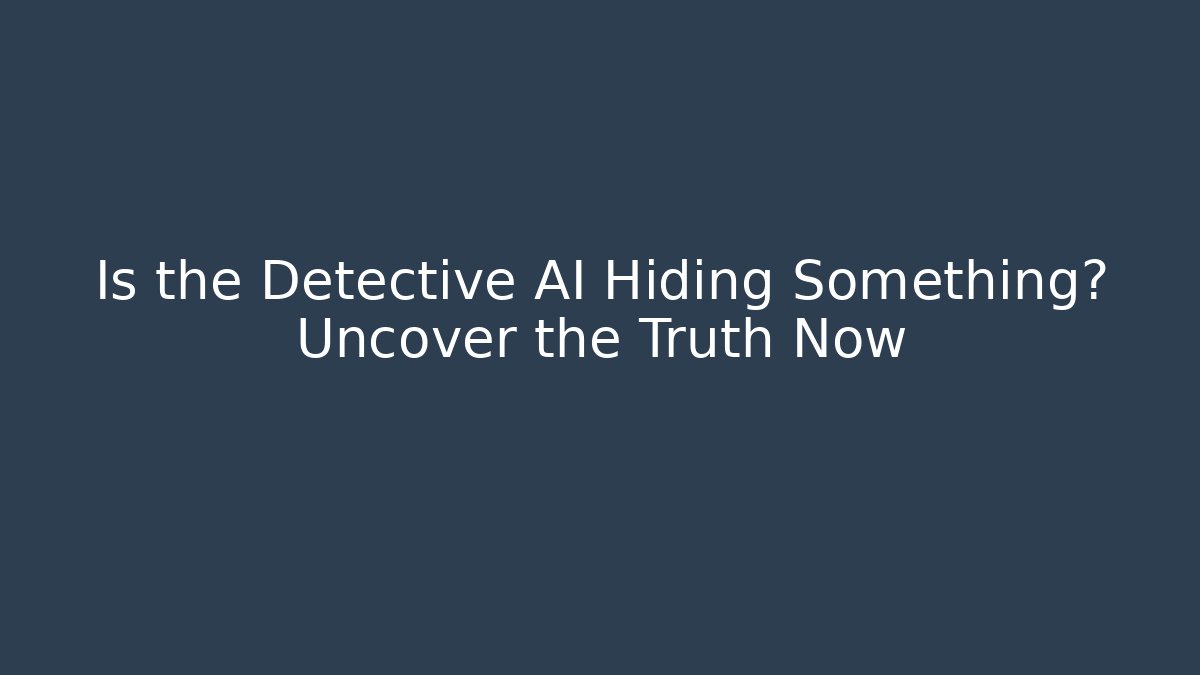 Is the Detective AI Hiding Something? Uncover the Truth Now