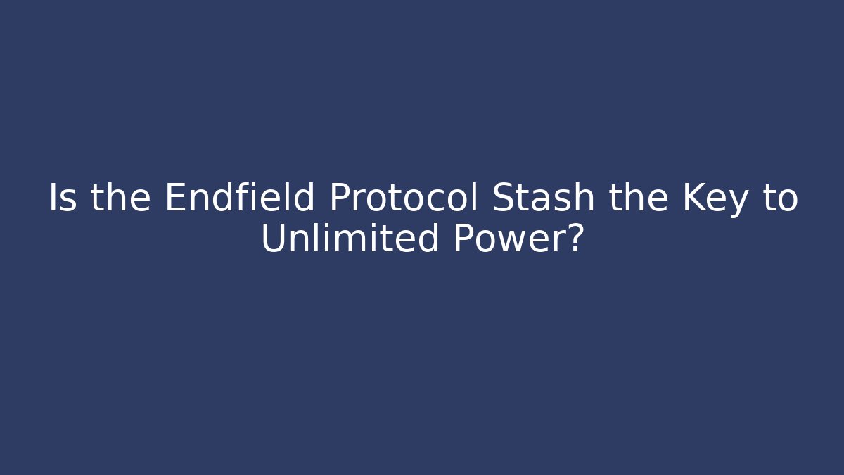 Is the Endfield Protocol Stash the Key to Unlimited Power?