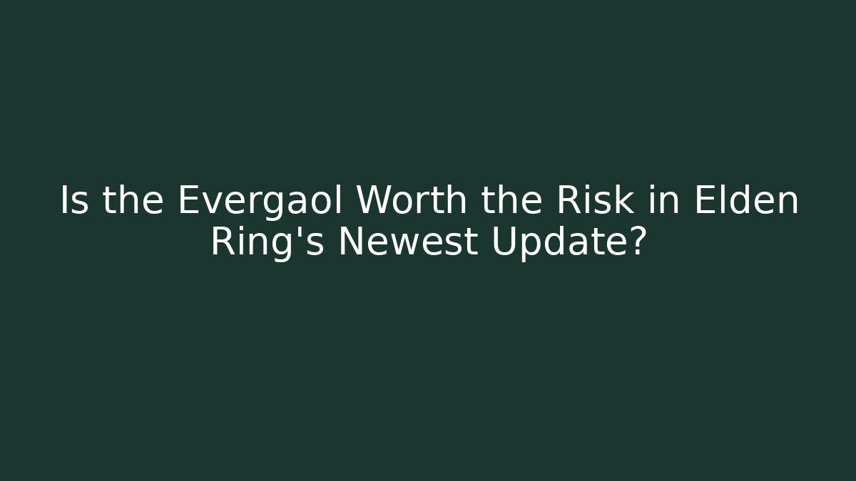 Is the Evergaol Worth the Risk in Elden Ring’s Newest Update?