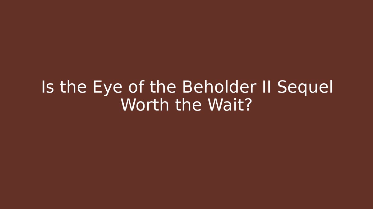 Is the Eye of the Beholder II Sequel Worth the Wait?