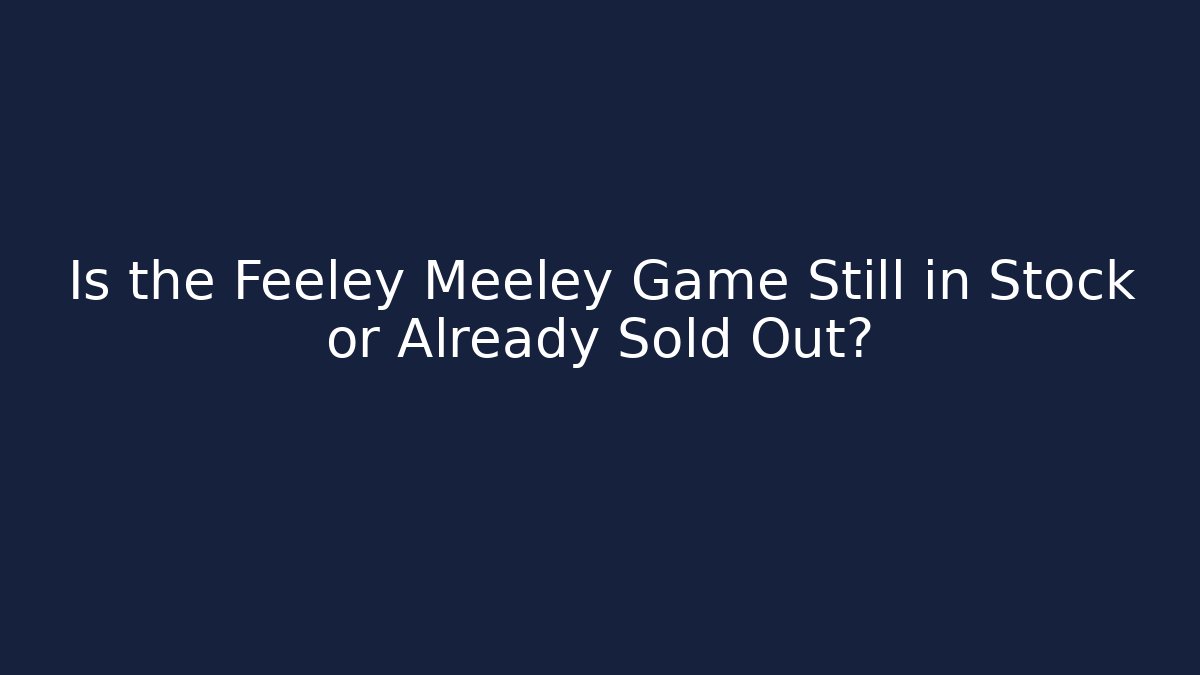 Is the Feeley Meeley Game Still in Stock or Already Sold Out?