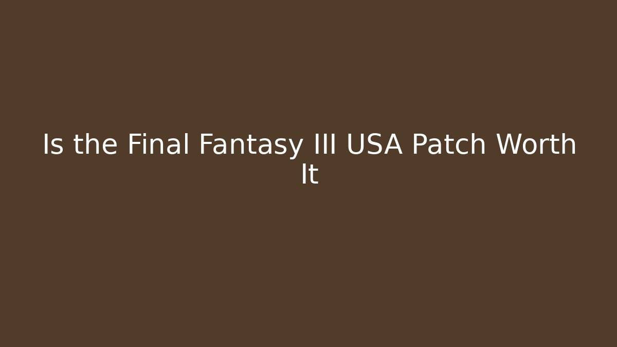 Is the Final Fantasy III USA Patch Worth It