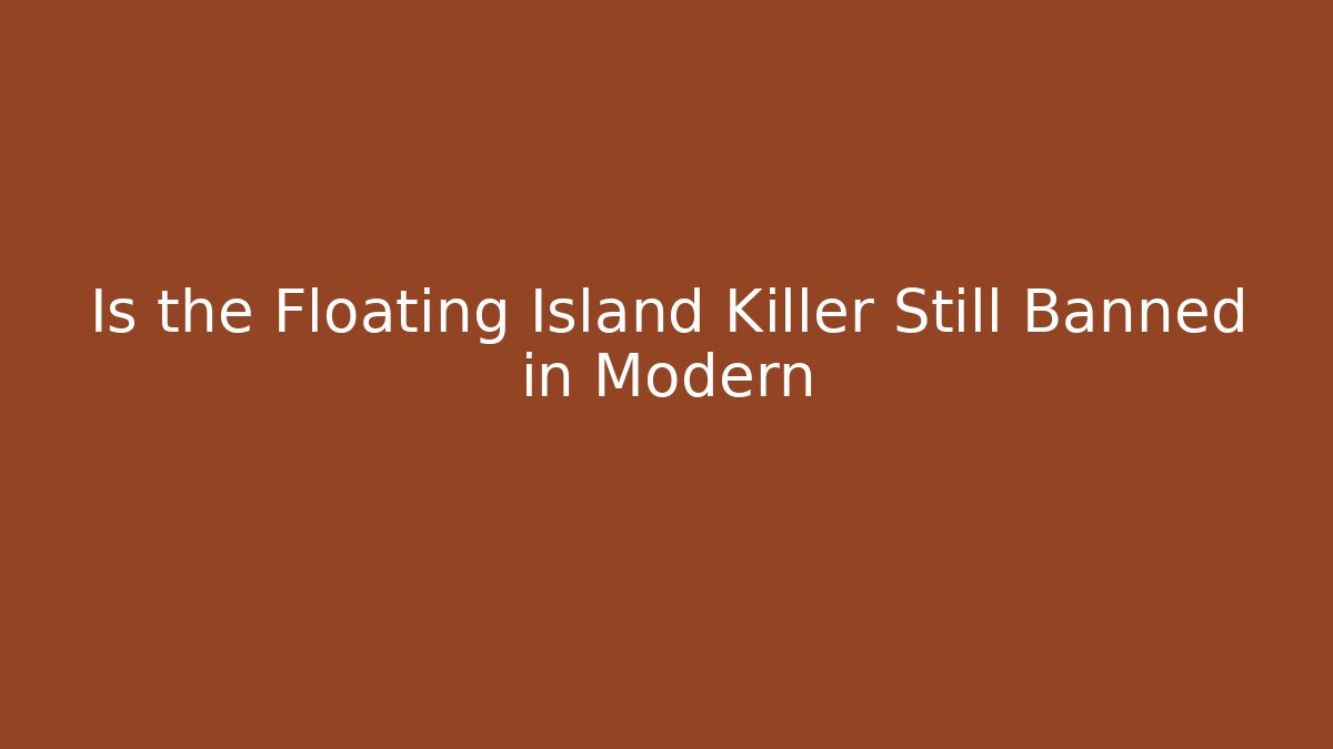 Is the Floating Island Killer Still Banned in Modern