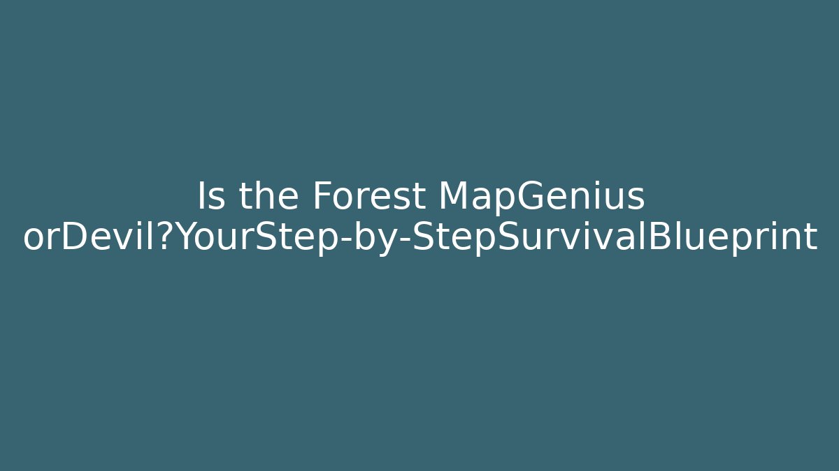 Is the Forest MapGenius orDevil?YourStep-by-StepSurvivalBlueprint - Celivion