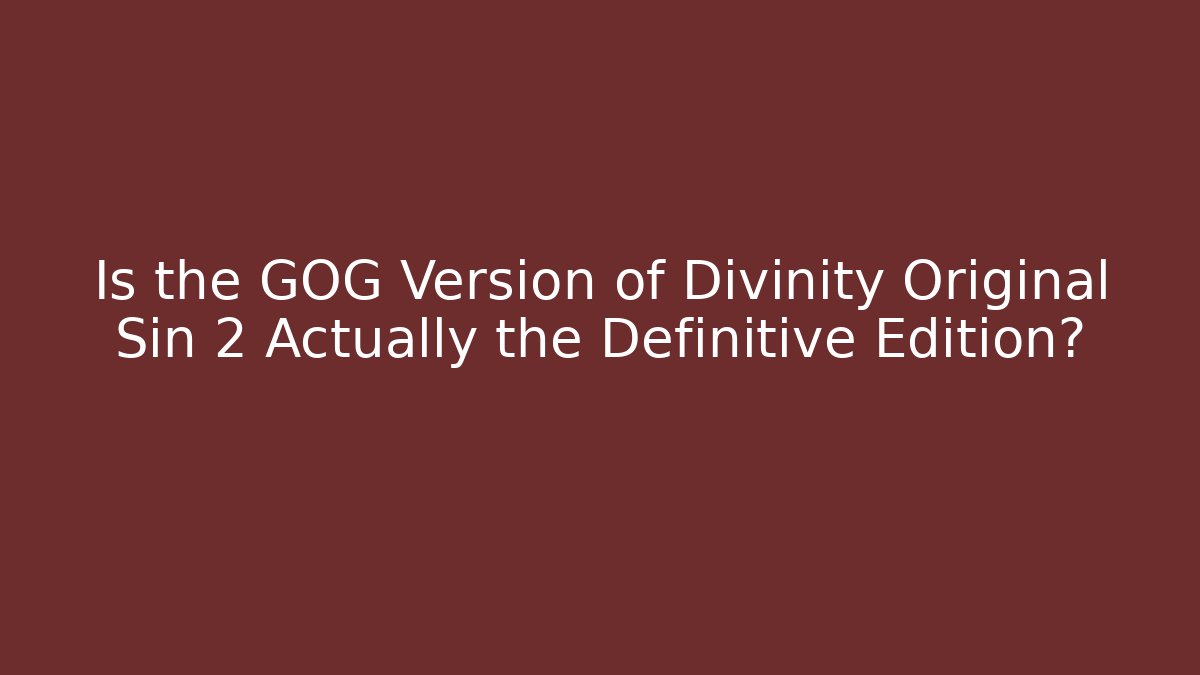 Is the GOG Version of Divinity Original Sin 2 Actually the Definitive Edition?