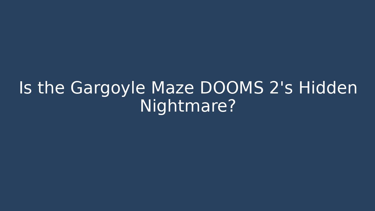 Is the Gargoyle Maze DOOMS 2's Hidden Nightmare?