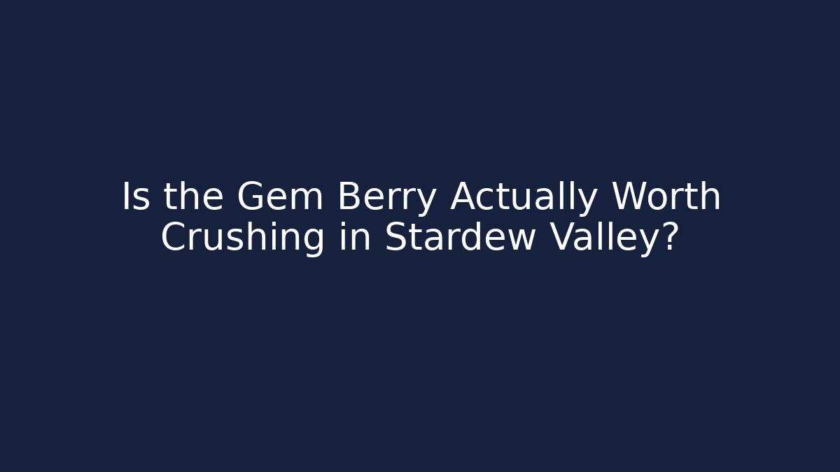 Is the Gem Berry Actually Worth Crushing in Stardew Valley?