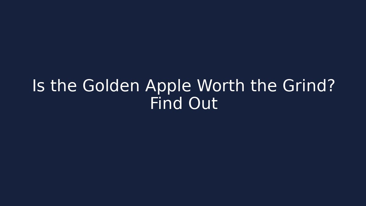 Is the Golden Apple Worth the Grind? Find Out