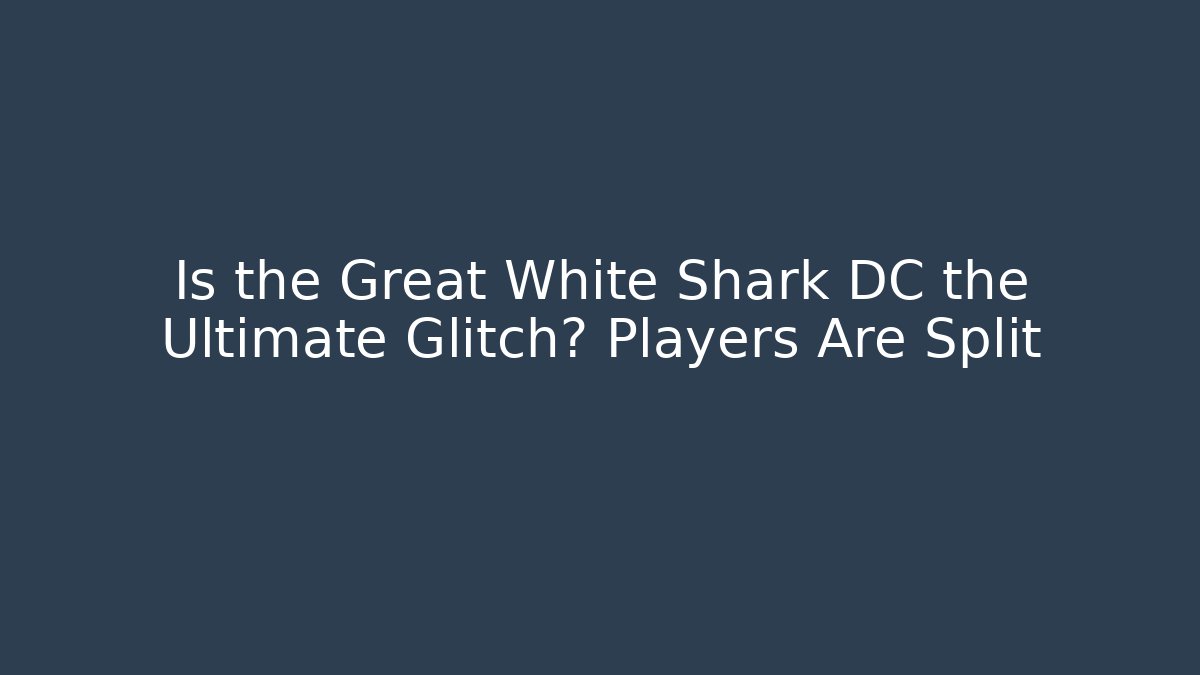 Is the Great White Shark DC the Ultimate Glitch? Players Are Split