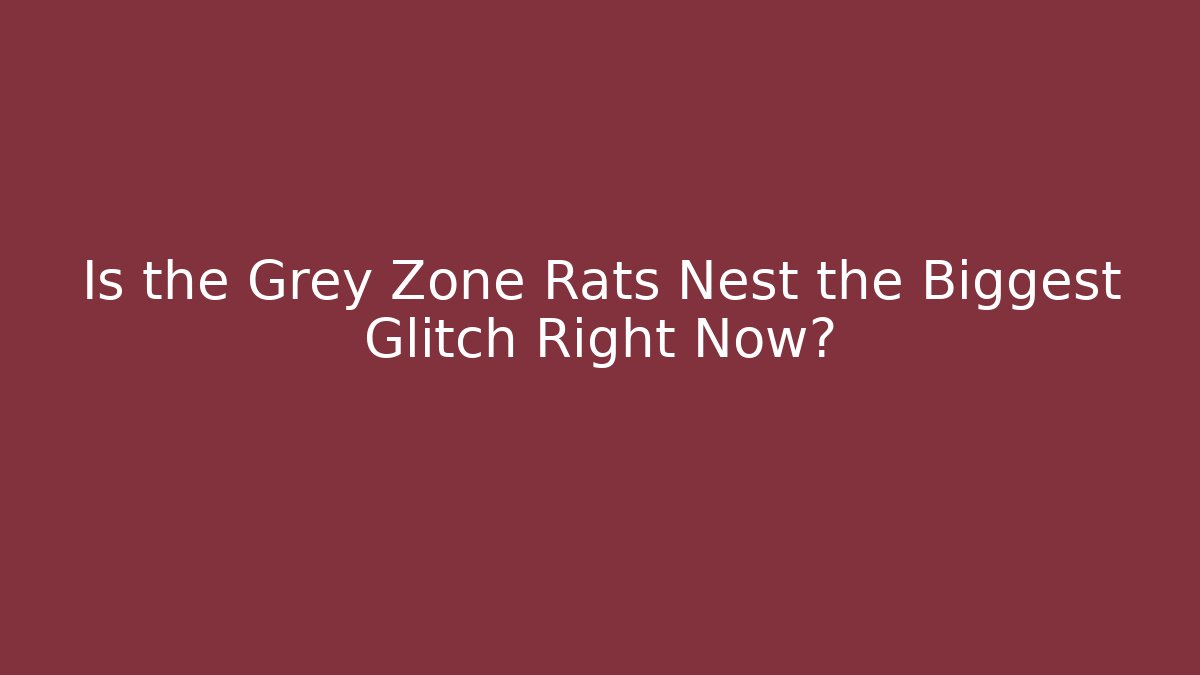 Is the Grey Zone Rats Nest the Biggest Glitch Right Now? - Celivion