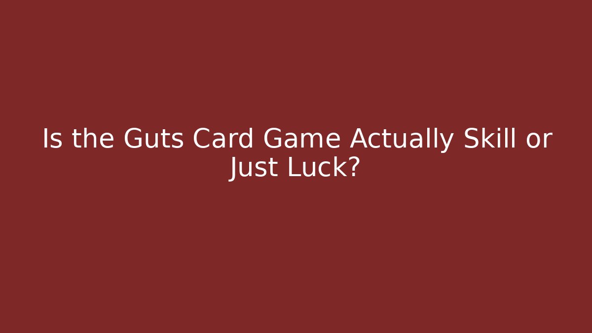 Is the Guts Card Game Actually Skill or Just Luck?