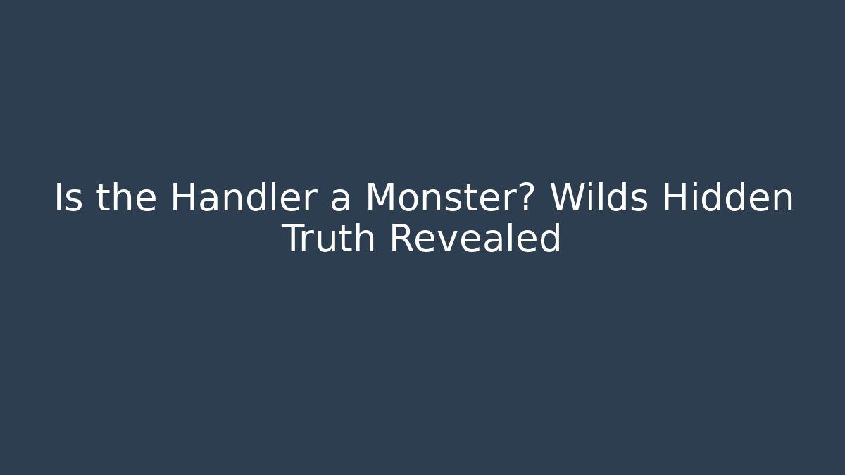 Is the Handler a Monster? Wilds Hidden Truth Revealed