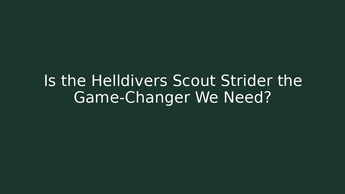 Is the Helldivers Scout Strider the Game-Changer We Need?