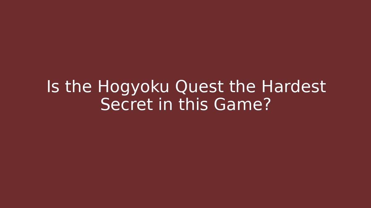 Is the Hogyoku Quest the Hardest Secret in this Game?