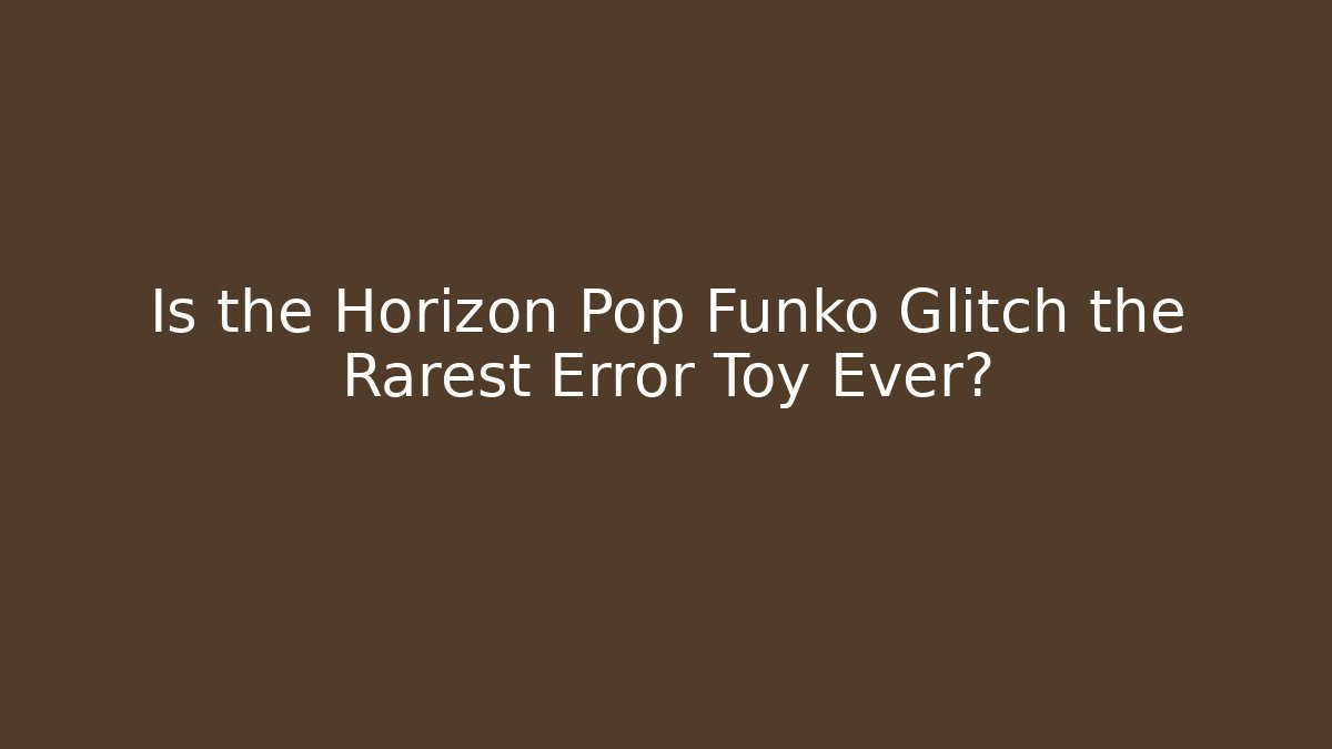 Is the Horizon Pop Funko Glitch the Rarest Error Toy Ever? - Celivion