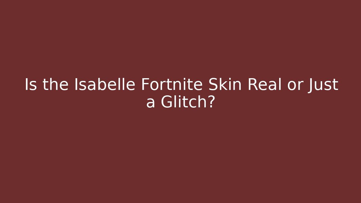 Is the Isabelle Fortnite Skin Real or Just a Glitch?