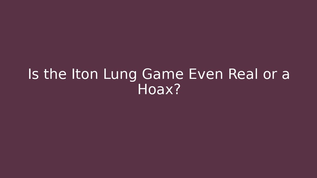 Is the Iton Lung Game Even Real or a Hoax?