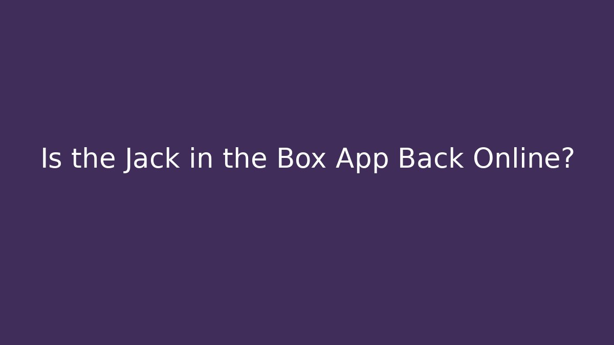 Is the Jack in the Box App Back Online?