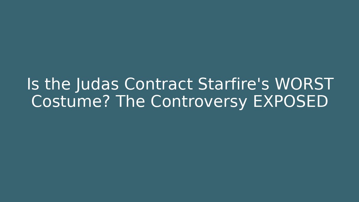 Is the Judas Contract Starfire's WORST Costume? The Controversy EXPOSED