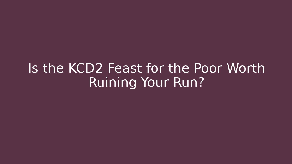 Is the KCD2 Feast for the Poor Worth Ruining Your Run?