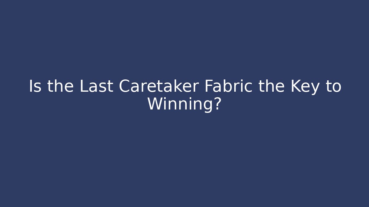 Is the Last Caretaker Fabric the Key to Winning?