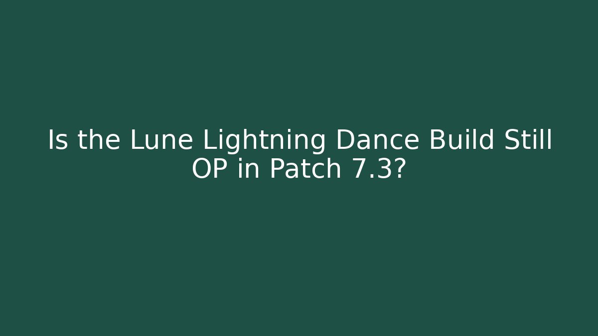 Is the Lune Lightning Dance Build Still OP in Patch 7.3? - Celivion